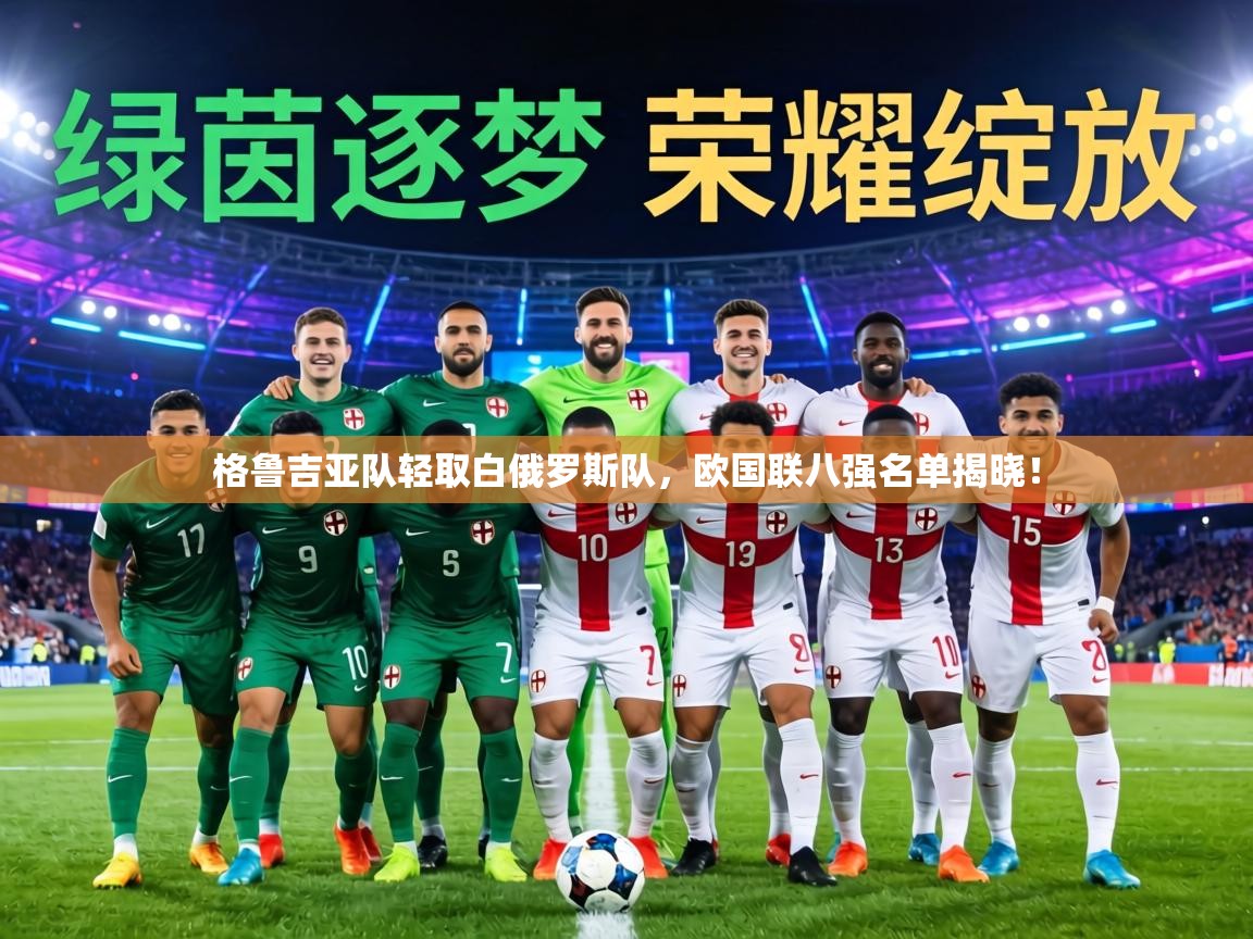 格鲁吉亚队轻取白俄罗斯队,欧国联八强名单揭晓! 第2张